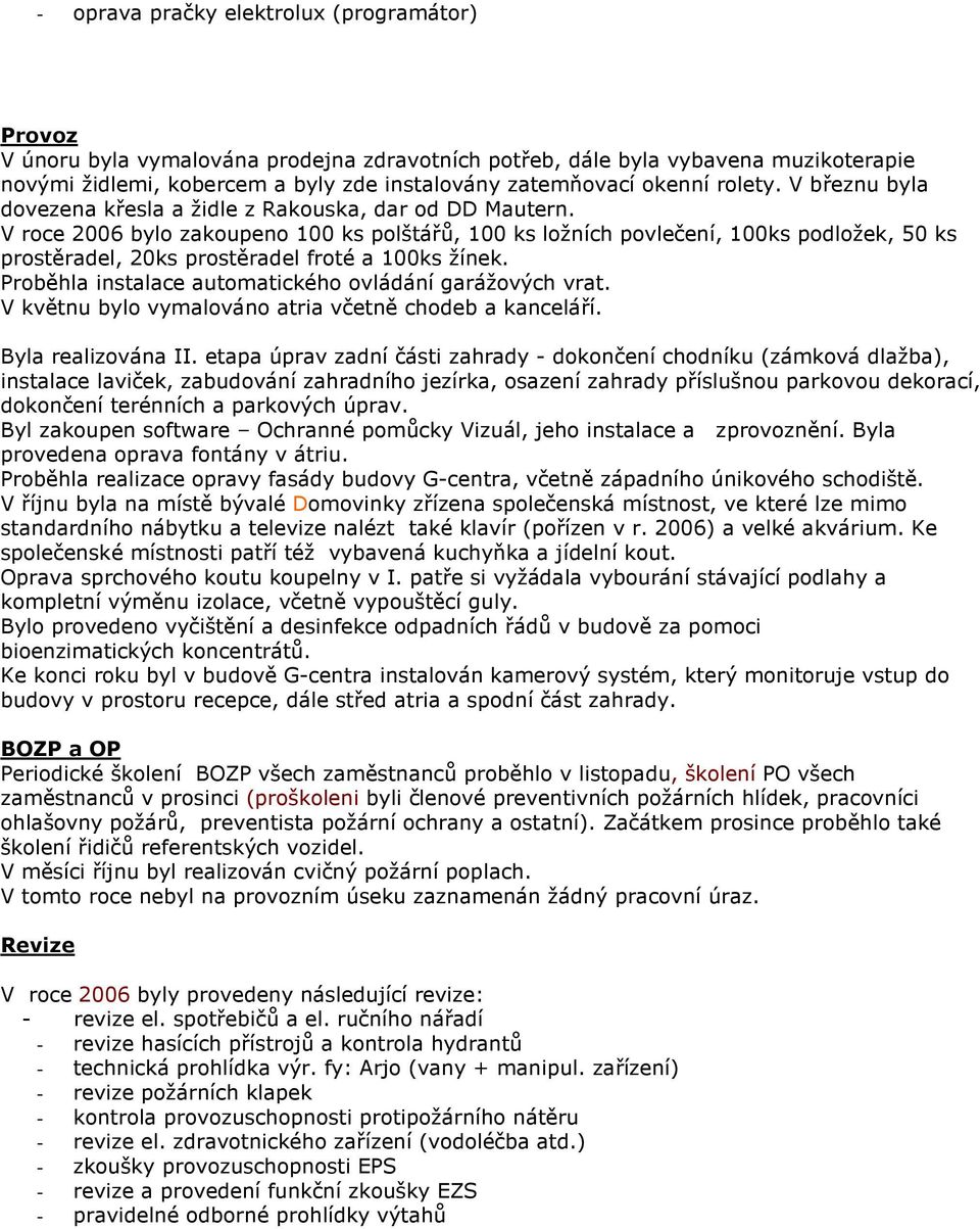 V roce 2006 bylo zakoupeno 100 ks polštářů, 100 ks ložních povlečení, 100ks podložek, 50 ks prostěradel, 20ks prostěradel froté a 100ks žínek.