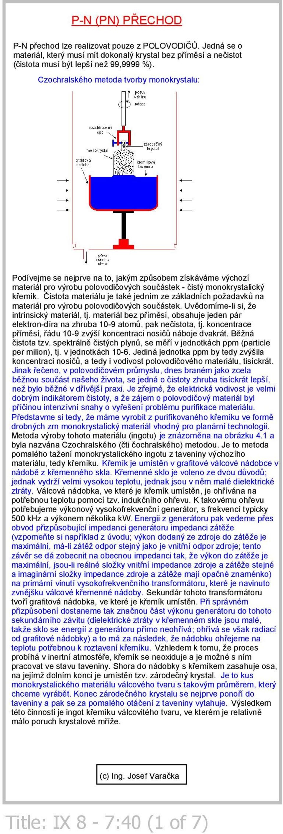 Čistota materiálu je také jedním ze základních požadavků na materiál pro výrobu polovodičových součástek. Uvědomíme li si, že intrinsický materiál, tj.