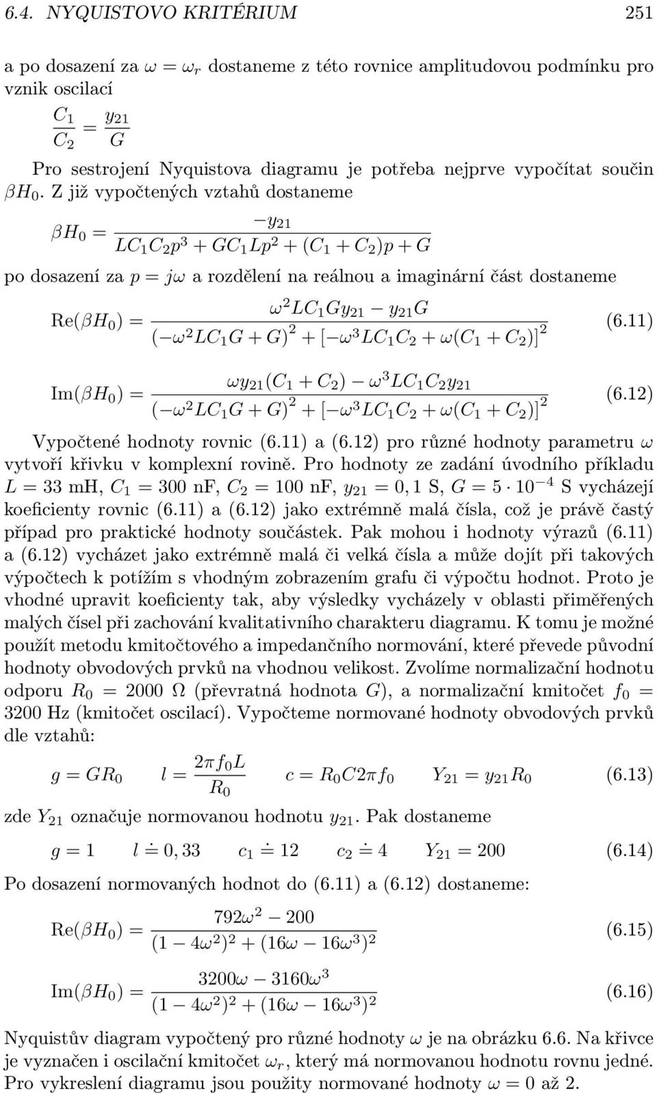 Z již vypočtených vztahů dostaneme βh 0 = y 21 LC 1 C 2 p 3 + GC 1 Lp 2 + (C 1 + C 2 )p + G po dosazení za p = jω a rozdělení na reálnou a imaginární část dostaneme Re(βH 0 ) = Im(βH 0 ) = ω 2 LC 1