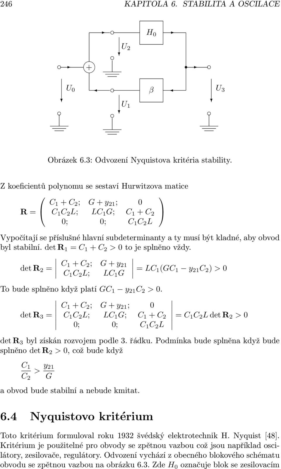 obvod byl stabilní. det R 1 = C 1 + C 2 > 0 to je splněno vždy. det R 2 = C 1 + C 2 ; G + y 21 C 1 C 2 L; LC 1 G = LC 1(GC 1 y 21 C 2 ) > 0 To bude splněno když platí GC 1 y 21 C 2 > 0.