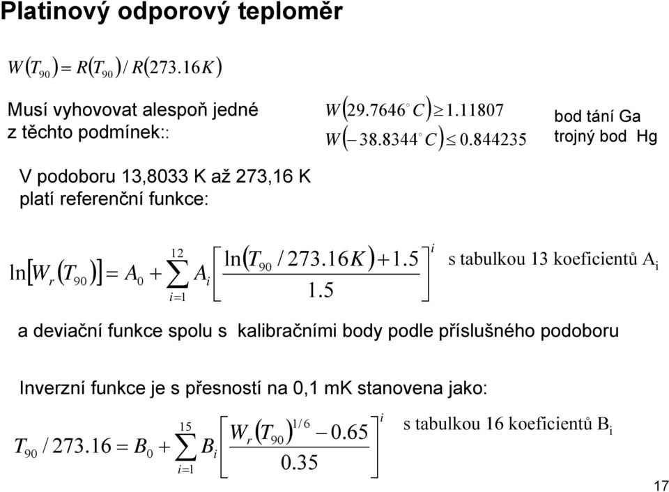 11807 ( 38.8344 C) 0. 844235 bod tání Ga trojný bod Hg ln [ W ( T )] r 90 = A 0 + 12 i= 1 A i ( T / 273.16K ) ln 90 + 1.5 i 1.