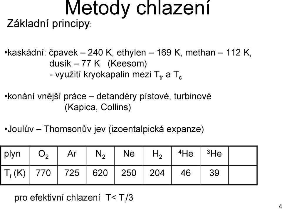 pístové, turbinové (Kapica, Collins) Joulův Thomsonův jev (izoentalpická expanze) plyn O