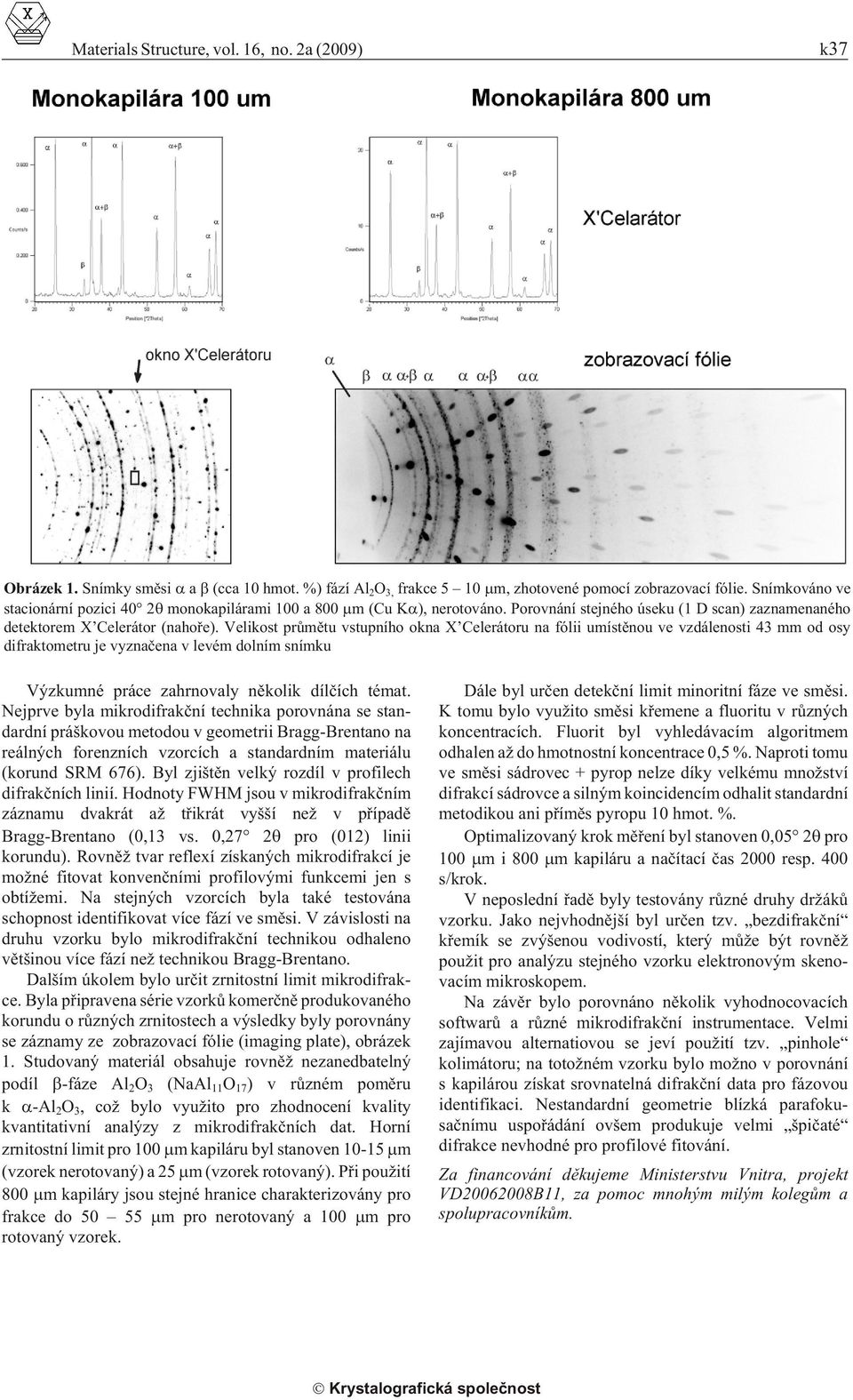 Velikost prùmìtu vstupního okna X Celerátoru na fólii umístìnou ve vzdálenosti 43 mm od osy difraktometru je vyznaèena v levém dolním snímku Výzkumné práce zahrnovaly nìkolik dílèích témat.