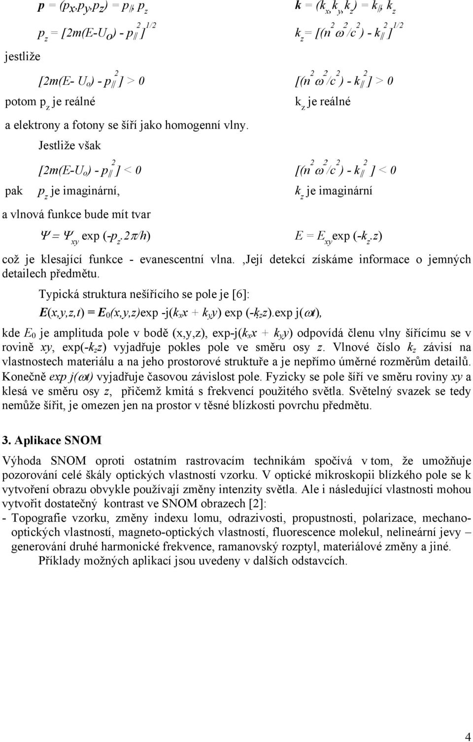 π/h) E = E xy exp (-k z.z) což je klesající funkce - evanescentní vlna. Její detekcí získáme informace o jemných detailech předmětu.