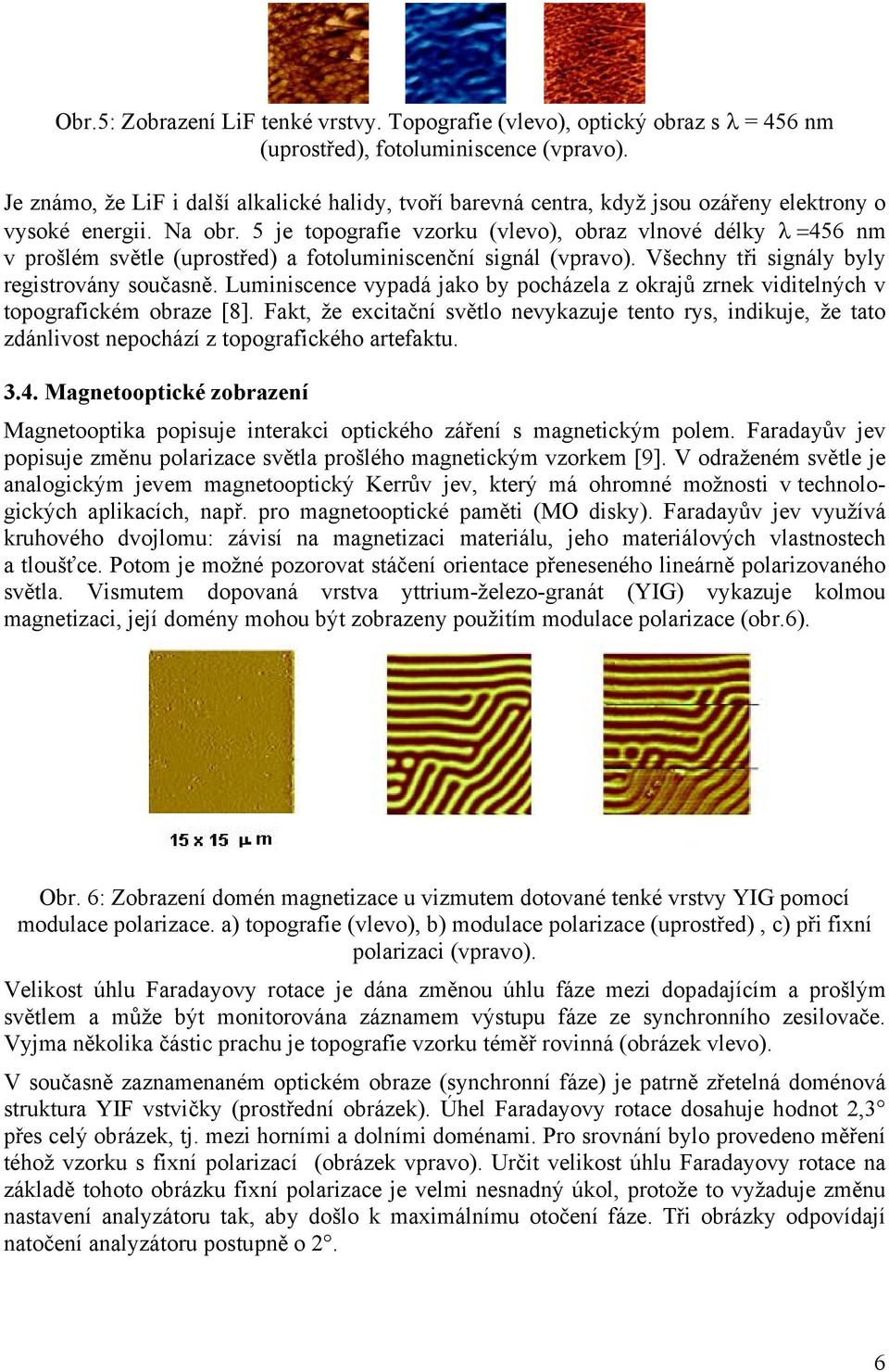 5 je topografie vzorku (vlevo), obraz vlnové délky λ =456 nm v prošlém světle (uprostřed) a fotoluminiscenční signál (vpravo). Všechny tři signály byly registrovány současně.