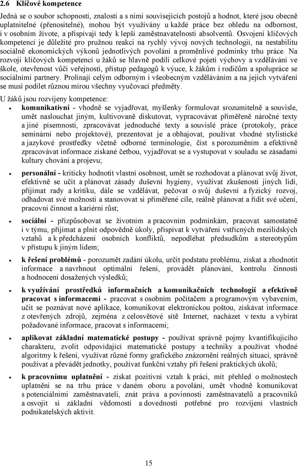 Osvojení klíčových kompetencí je důležité pro pružnou reakci na rychlý vývoj nových technologií, na nestabilitu sociálně ekonomických výkonů jednotlivých povolání a proměnlivé podmínky trhu práce.