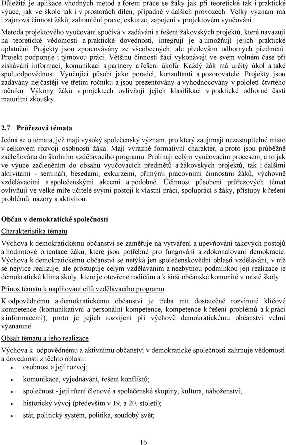 Metoda projektového vyučování spočívá v zadávání a řešení žákovských projektů, které navazují na teoretické vědomosti a praktické dovednosti, integrují je a umožňují jejich praktické uplatnění.