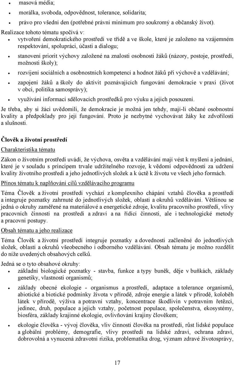 založené na znalosti osobnosti žáků (názory, postoje, prostředí, možnosti školy); rozvíjení sociálních a osobnostních kompetencí a hodnot žáků při výchově a vzdělávání; zapojení žáků a školy do