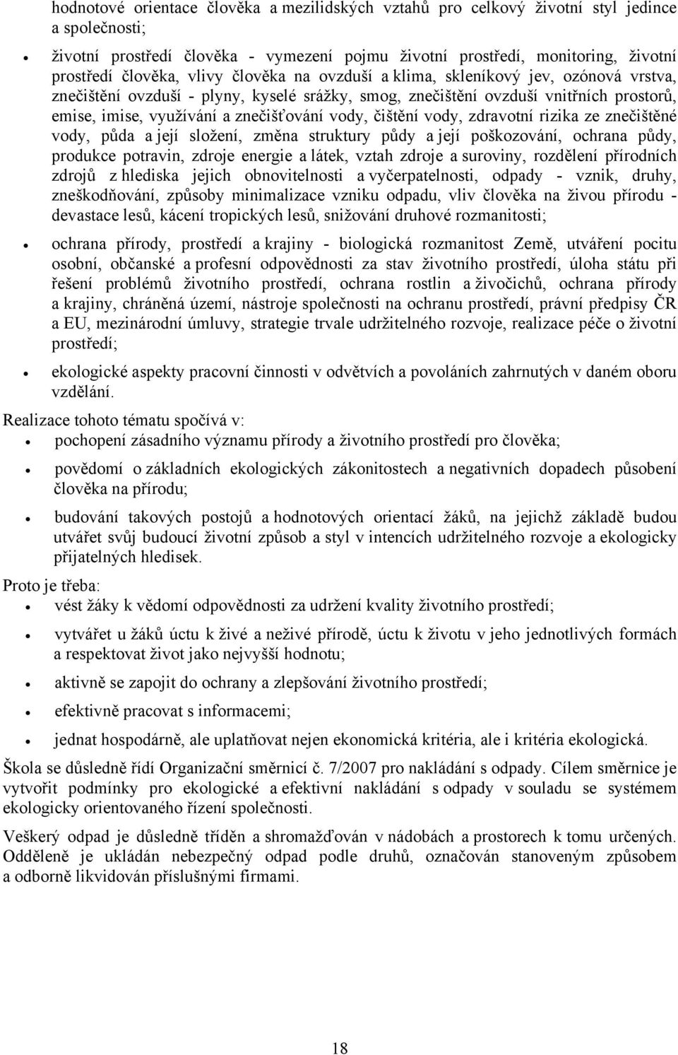 čištění vody, zdravotní rizika ze znečištěné vody, půda a její složení, změna struktury půdy a její poškozování, ochrana půdy, produkce potravin, zdroje energie a látek, vztah zdroje a suroviny,