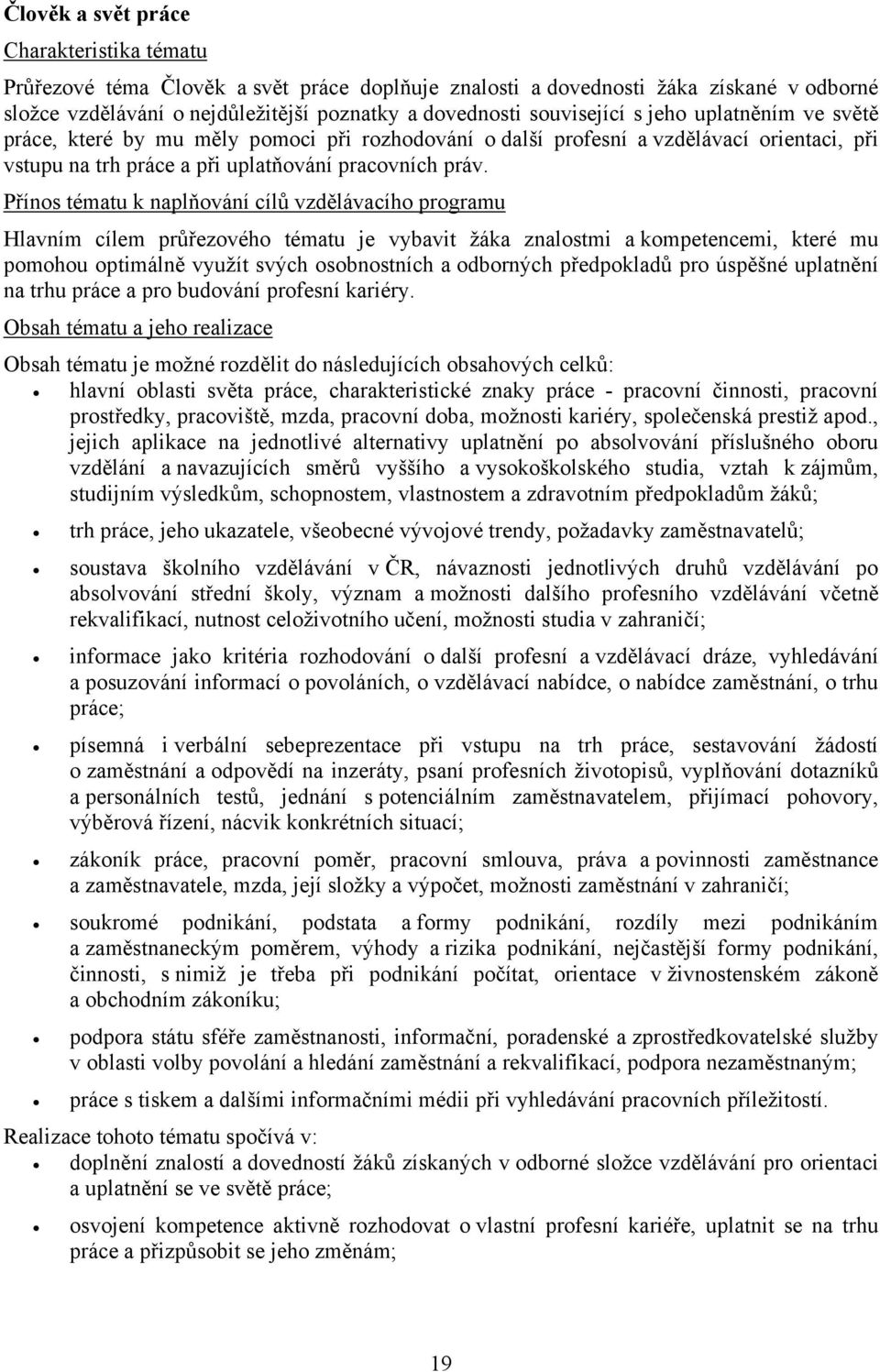 Přínos tématu k naplňování cílů vzdělávacího programu Hlavním cílem průřezového tématu je vybavit žáka znalostmi a kompetencemi, které mu pomohou optimálně využít svých osobnostních a odborných