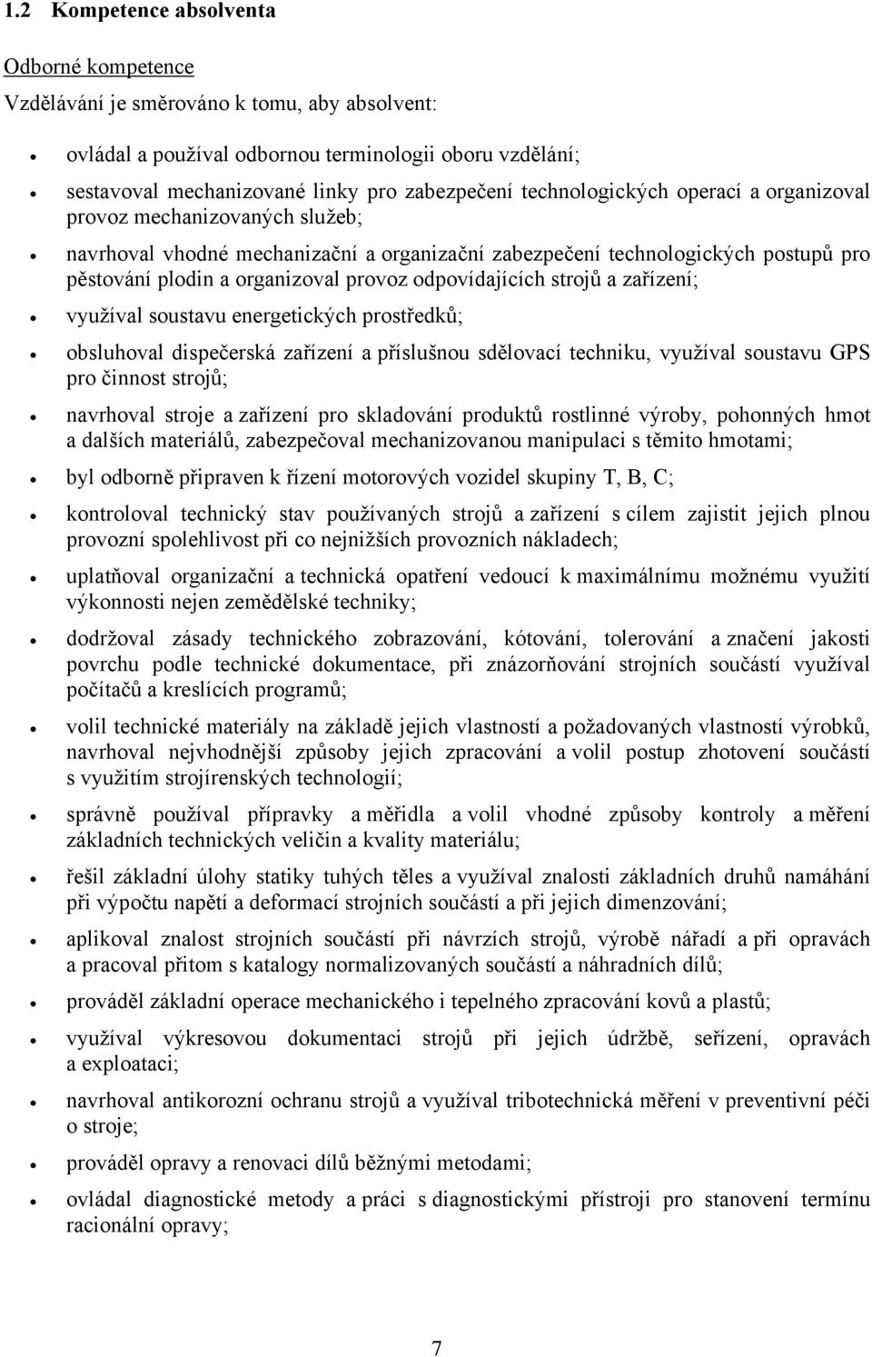 odpovídajících strojů a zařízení; využíval soustavu energetických prostředků; obsluhoval dispečerská zařízení a příslušnou sdělovací techniku, využíval soustavu GPS pro činnost strojů; navrhoval