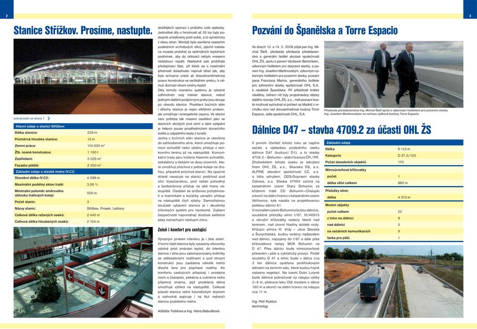 C2: 4 599 m Maximální podélný sklon tratě: 3,95 % Minimální poloměr směrového oblouku traťových kolejí: 500 m Počet stanic: 3 Názvy stanic: Střížkov, Prosek, Letňany Celková délka ražených úseků: 2