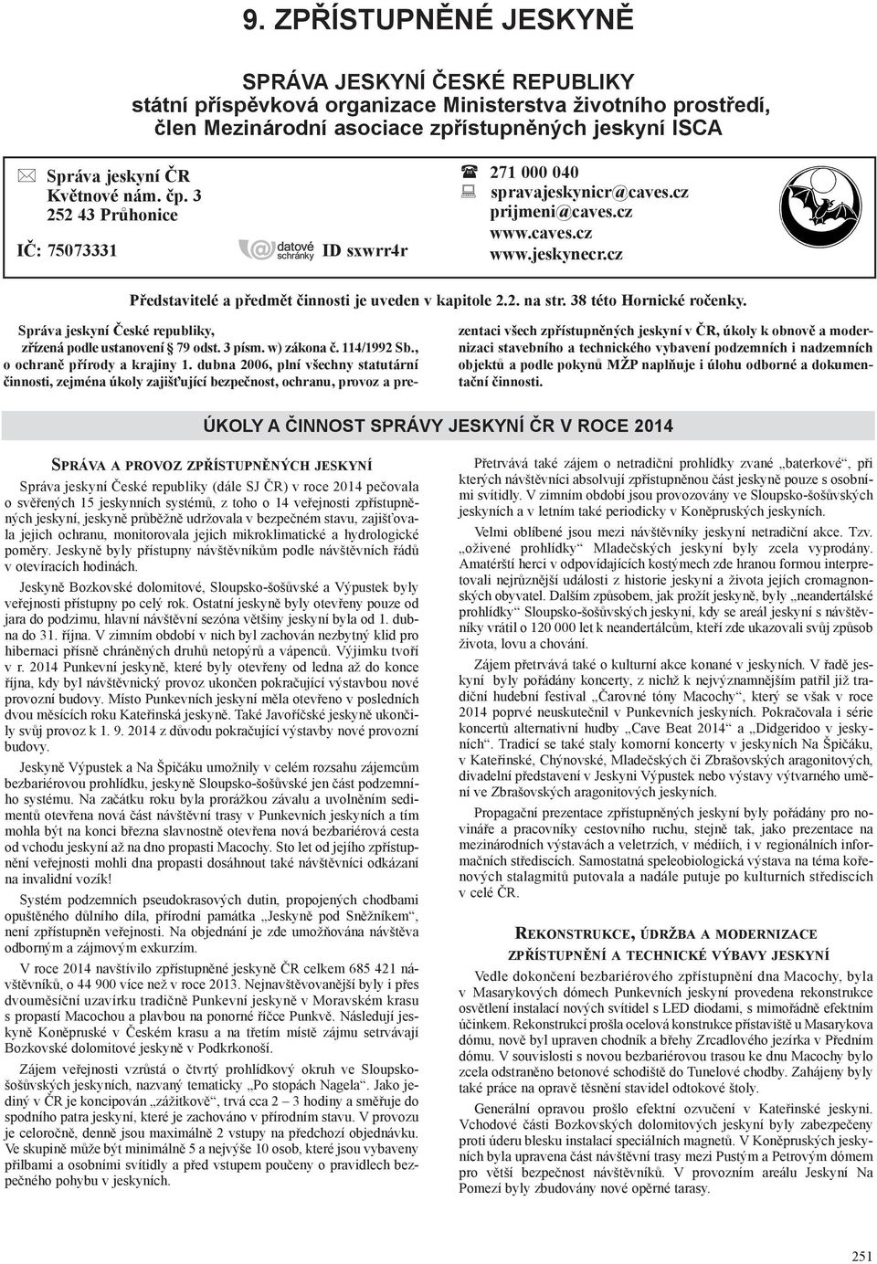38 této Hornické ročenky. Správa jeskyní České republiky, zřízená podle ustanovení 79 odst. 3 písm. w) zákona č. 114/1992 Sb., o ochraně přírody a krajiny 1.