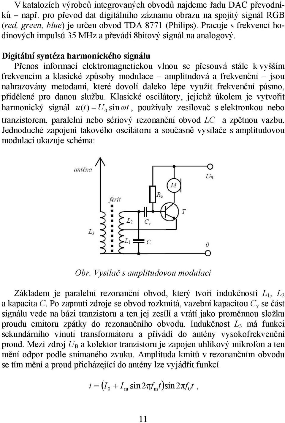 Digitální syntéza harmonického signálu Přenos informací elektromagnetickou vlnou se přesouvá stále k vyšším frekvencím a klasické způsoby modulace amplitudová a frekvenční jsou nahrazovány metodami,