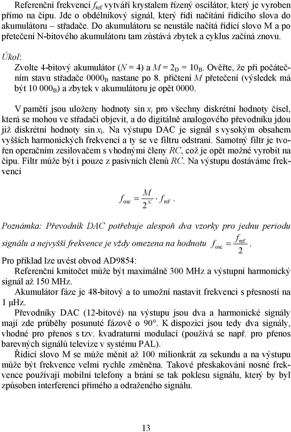 Ověřte, že při počátečním stavu střadače 0000 B nastane po 8. přičtení M přetečení (výsledek má být 10 000 B ) a zbytek v akumulátoru je opět 0000.