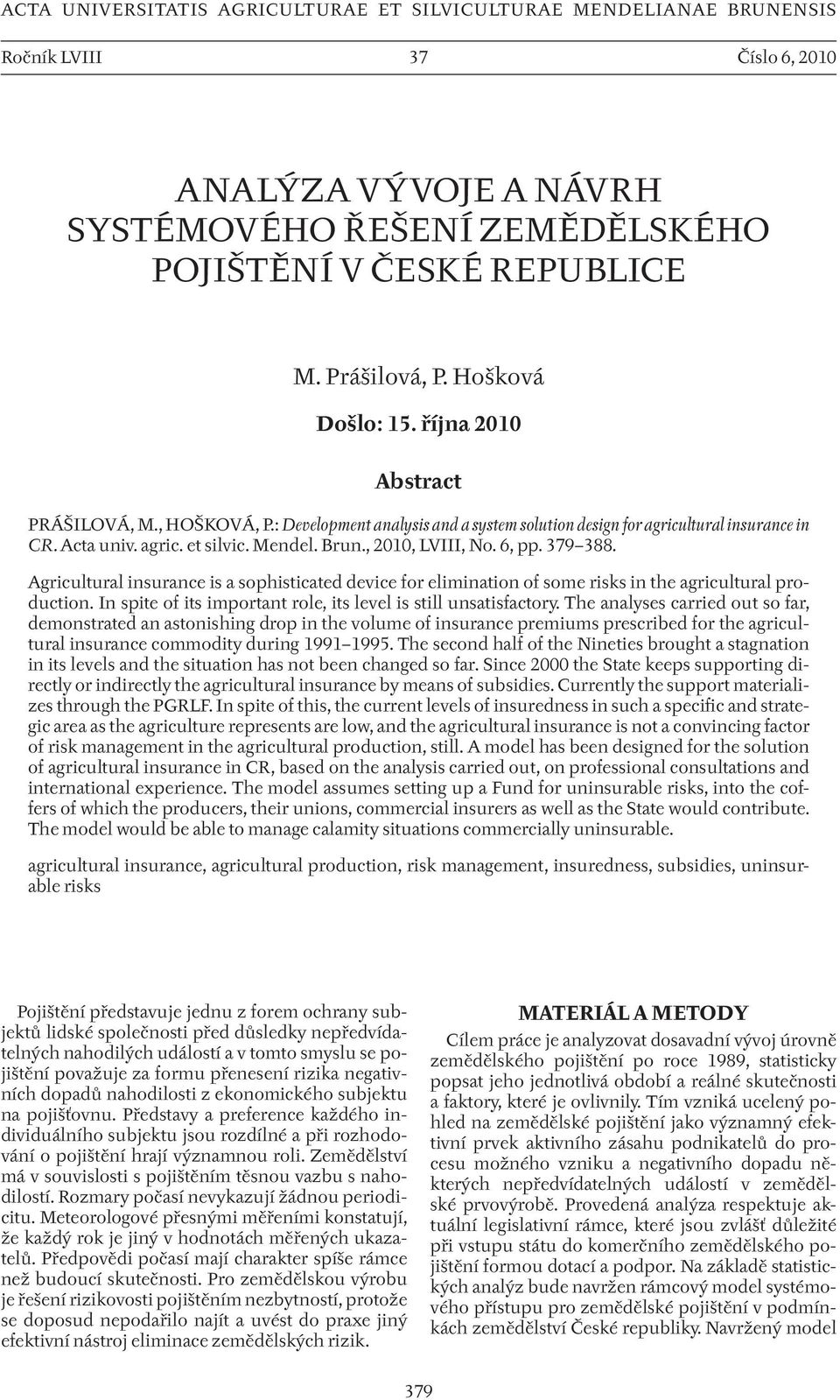 , 2010, LVIII, No. 6, pp. 379 388. Agricultural insurance is a sophisticated device for elimination of some risks in the agricultural production.