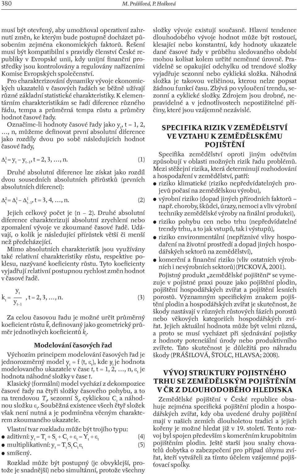 Pro charakterizování dynamiky vývoje ekonomických ukazatelů v časových řadách se běžně užívají různé základní statistické charakteristiky.