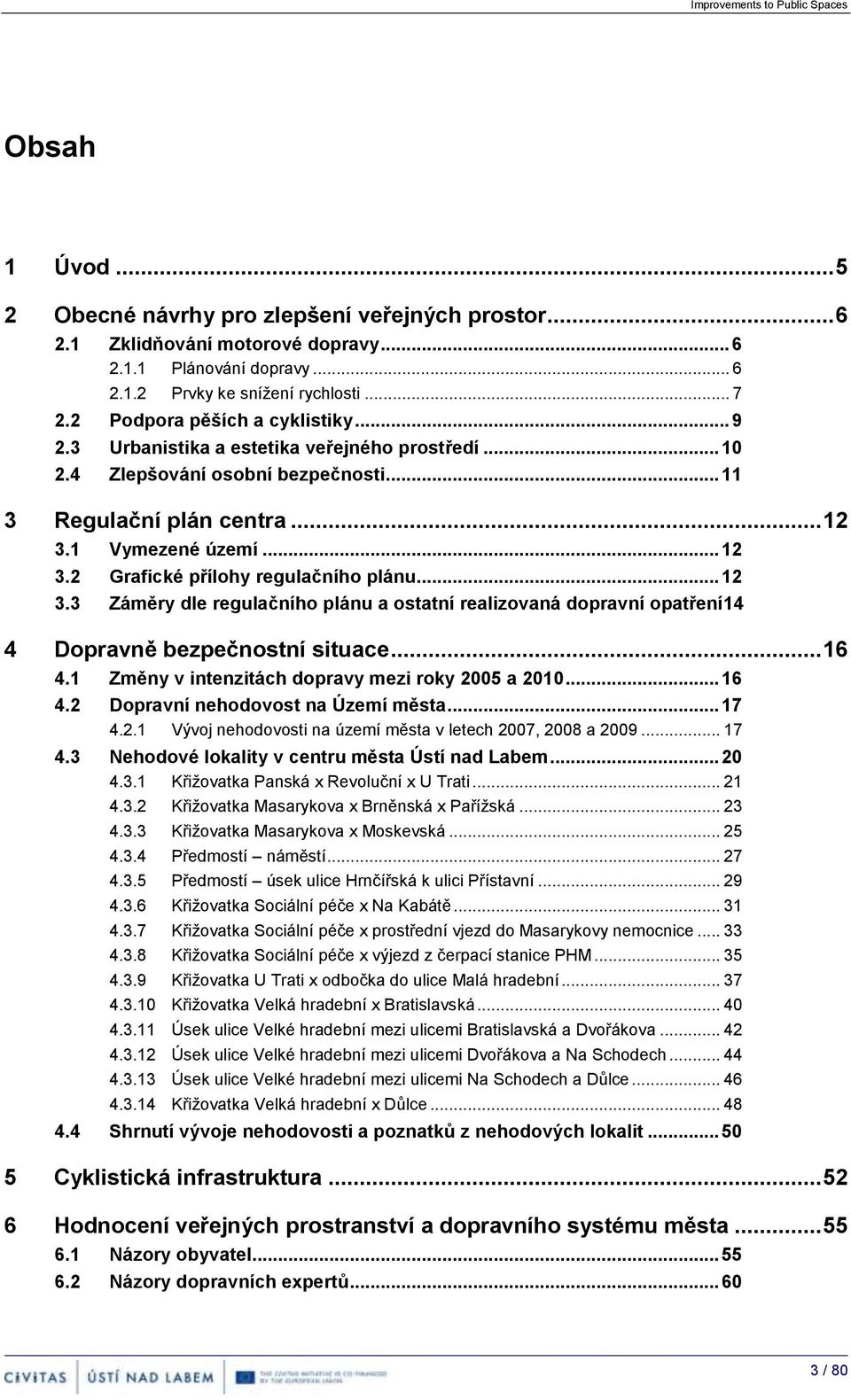 .. 12 3.3 Záměry dle regulačníh plánu a statní realizvaná dpravní patření14 4 Dpravně bezpečnstní situace... 16 4.1 Změny v intenzitách dpravy mezi rky 2005 a 2010... 16 4.2 Dpravní nehdvst na Území města.