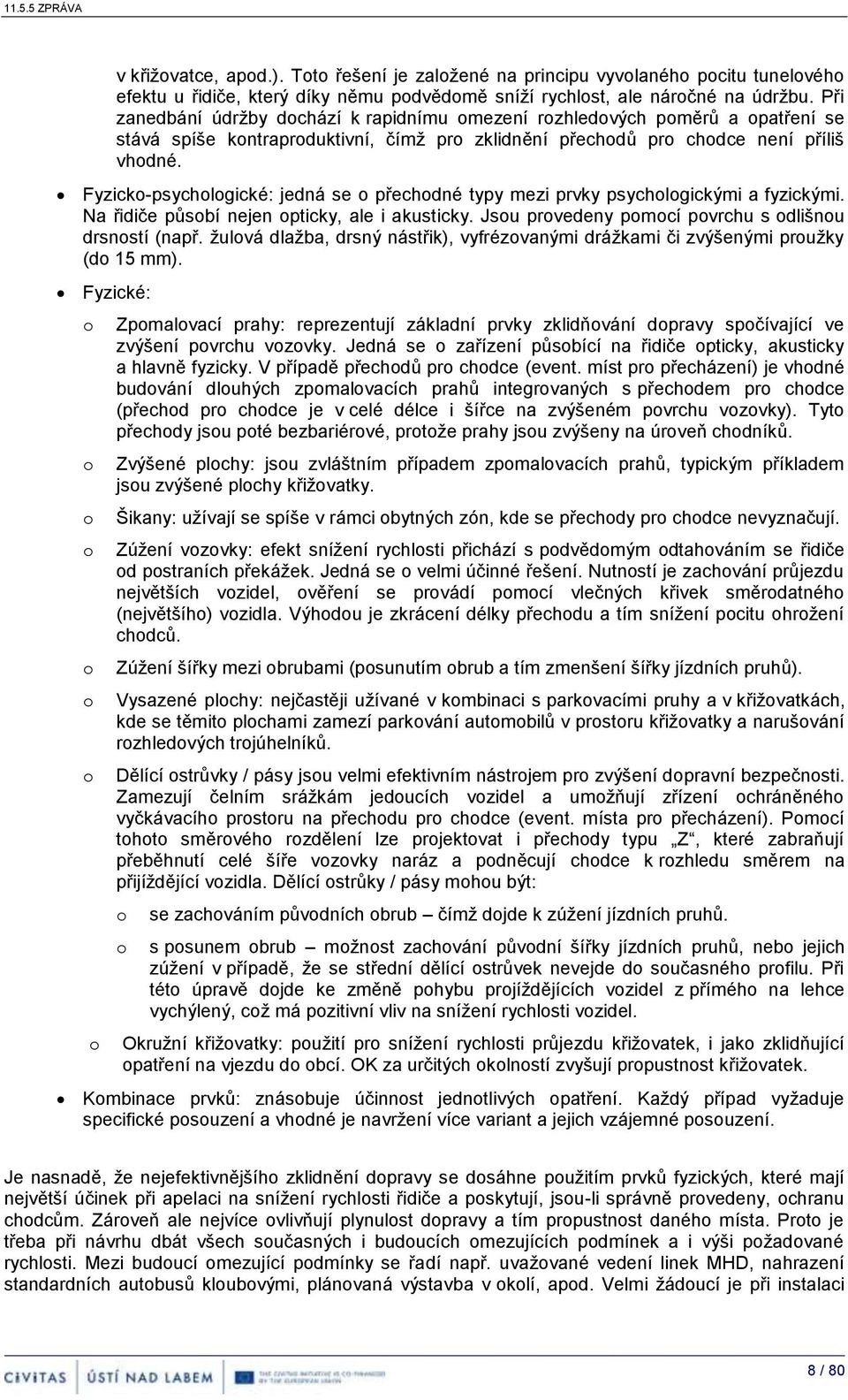 Fyzick-psychlgické: jedná se přechdné typy mezi prvky psychlgickými a fyzickými. Na řidiče půsbí nejen pticky, ale i akusticky. Jsu prvedeny pmcí pvrchu s dlišnu drsnstí (např.