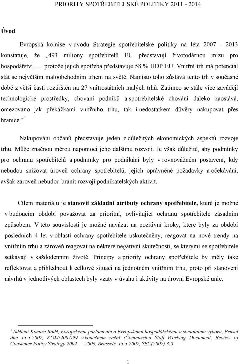 Namísto toho zůstává tento trh v současné době z větší části roztříštěn na 27 vnitrostátních malých trhů.