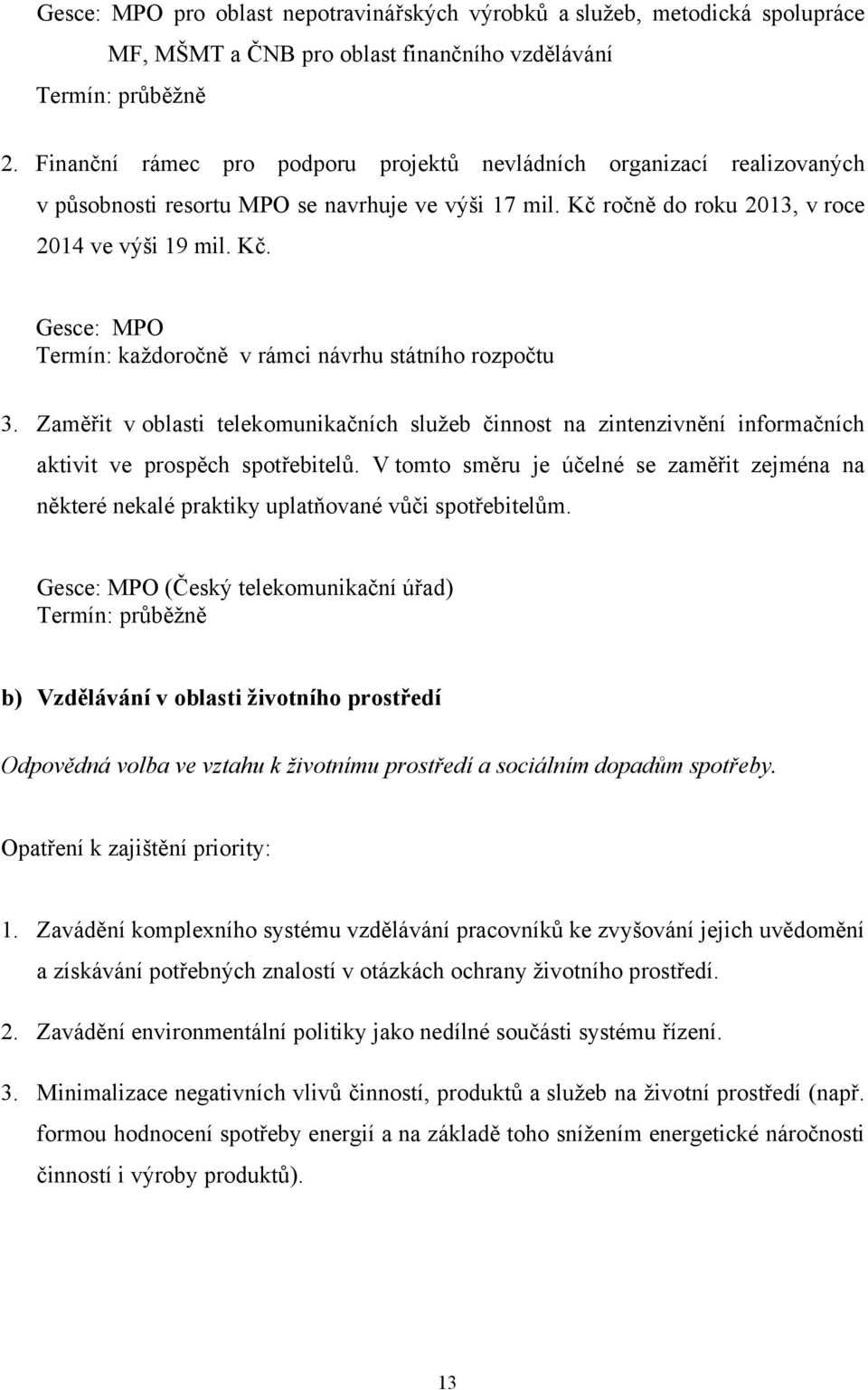 Zaměřit v oblasti telekomunikačních služeb činnost na zintenzivnění informačních aktivit ve prospěch spotřebitelů.