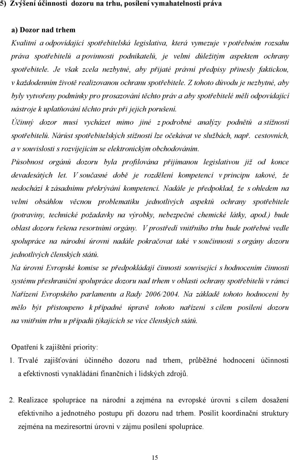 Je však zcela nezbytné, aby přijaté právní předpisy přinesly faktickou, v každodenním životě realizovanou ochranu spotřebitele.