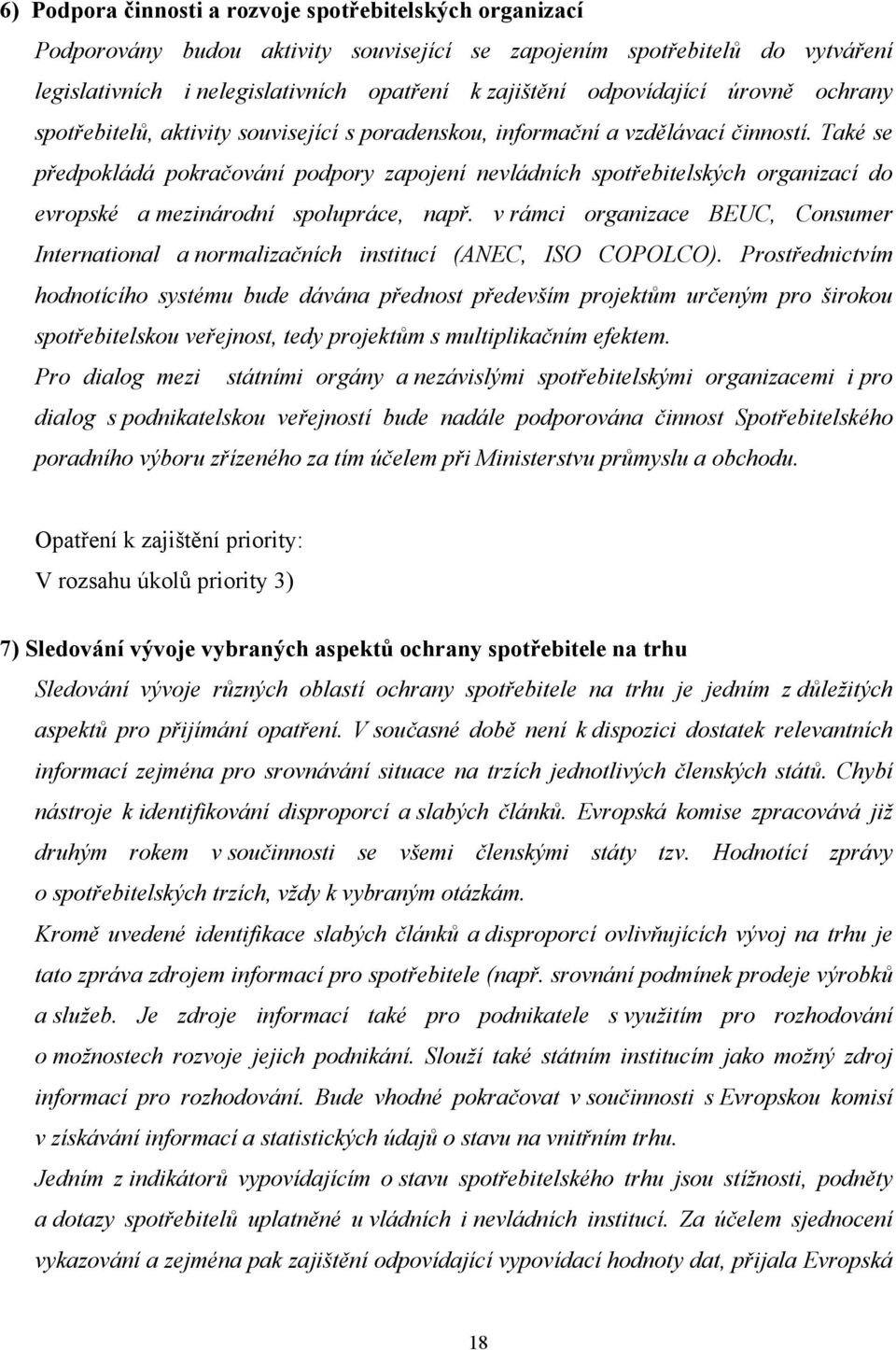 Také se předpokládá pokračování podpory zapojení nevládních spotřebitelských organizací do evropské a mezinárodní spolupráce, např.