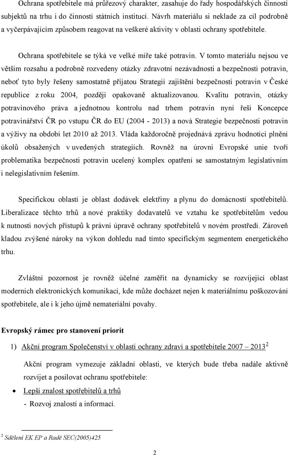 V tomto materiálu nejsou ve větším rozsahu a podrobně rozvedeny otázky zdravotní nezávadnosti a bezpečnosti potravin, neboť tyto byly řešeny samostatně přijatou Strategií zajištění bezpečnosti