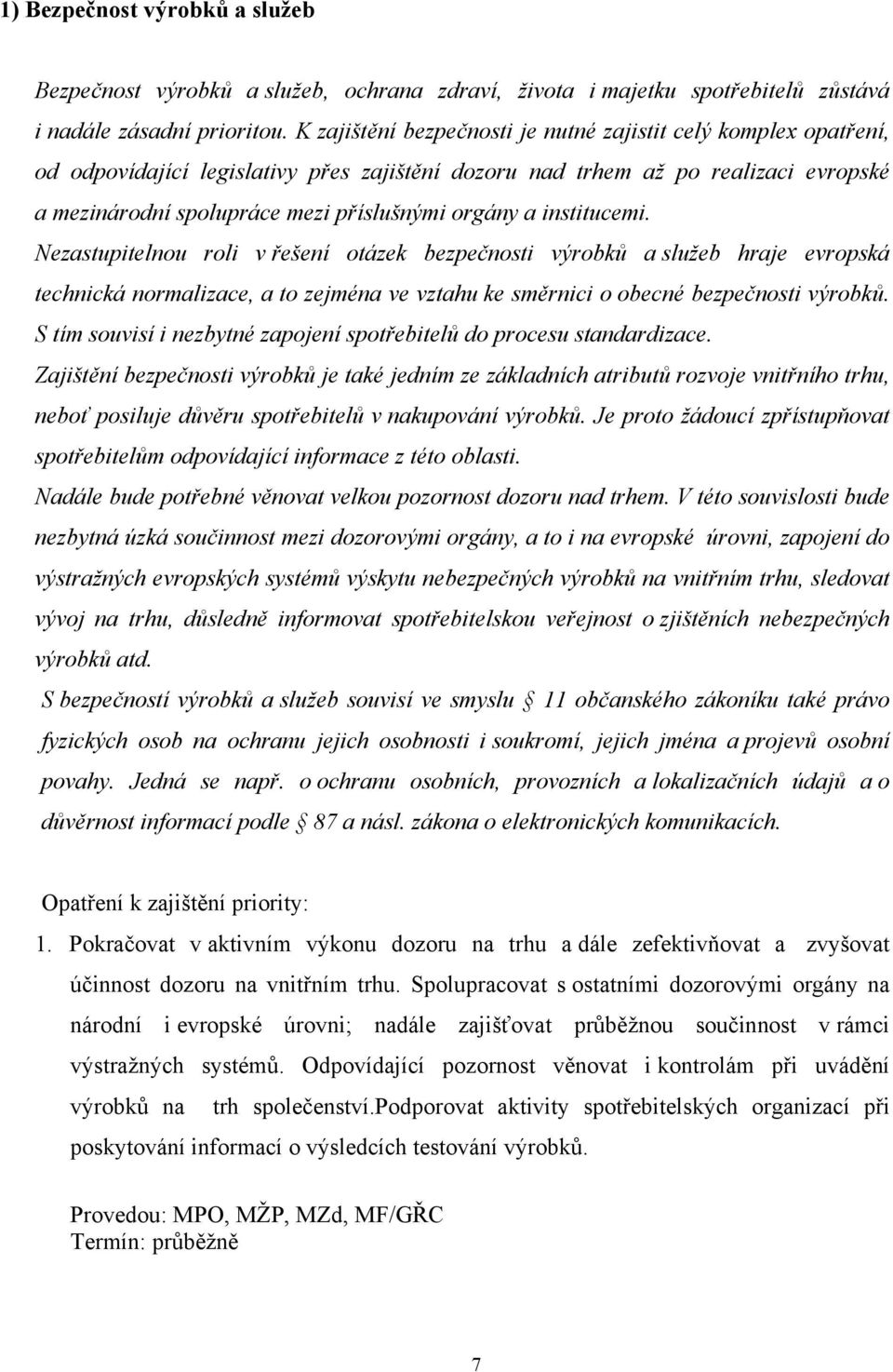 a institucemi. Nezastupitelnou roli v řešení otázek bezpečnosti výrobků a služeb hraje evropská technická normalizace, a to zejména ve vztahu ke směrnici o obecné bezpečnosti výrobků.