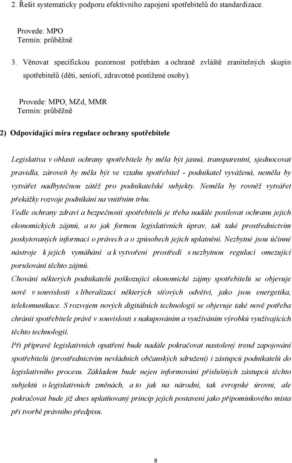 Provede: MPO, MZd, MMR 2) Odpovídající míra regulace ochrany spotřebitele Legislativa v oblasti ochrany spotřebitele by měla být jasná, transparentní, sjednocovat pravidla, zároveň by měla být ve