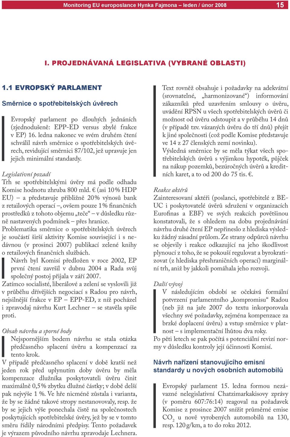 Legislativní pozadí Trh se spotřebitelskými úvěry má podle odhadu Komise hodnotu zhruba 800 mld.