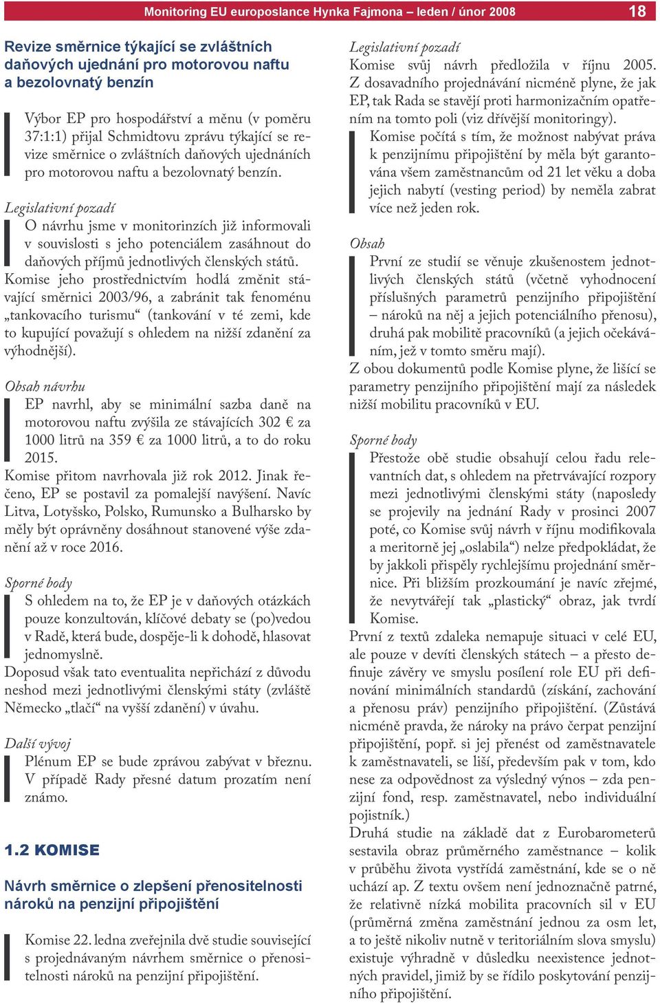 Legislativní pozadí O návrhu jsme v monitorinzích již informovali v souvislosti s jeho potenciálem zasáhnout do daňových příjmů jednotlivých členských států.