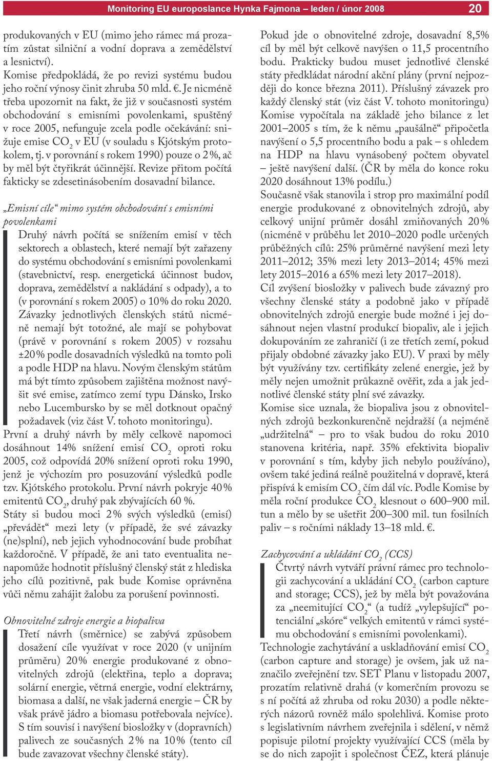 Kjótským protokolem, tj. v porovnání s rokem 1990) pouze o 2 %, ač by měl být čtyřikrát účinnější. Revize přitom počítá fakticky se zdesetinásobením dosavadní bilance.