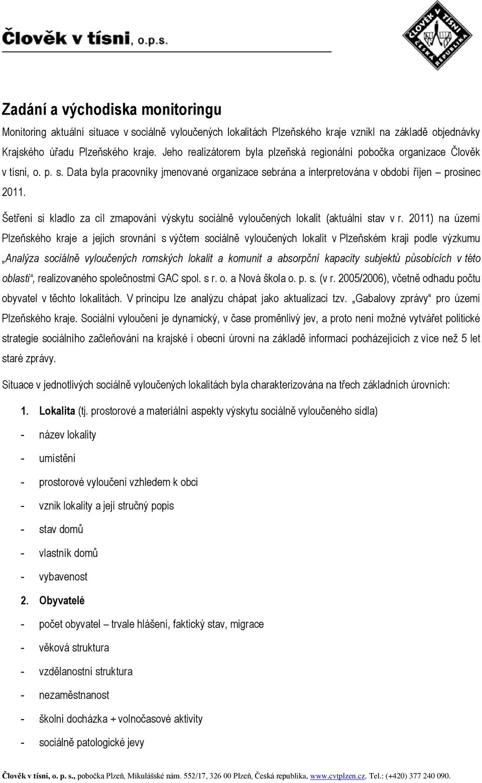 Šetření si kladlo za cíl zmapování výskytu sociálně vyloučených lokalit (aktuální stav v r.