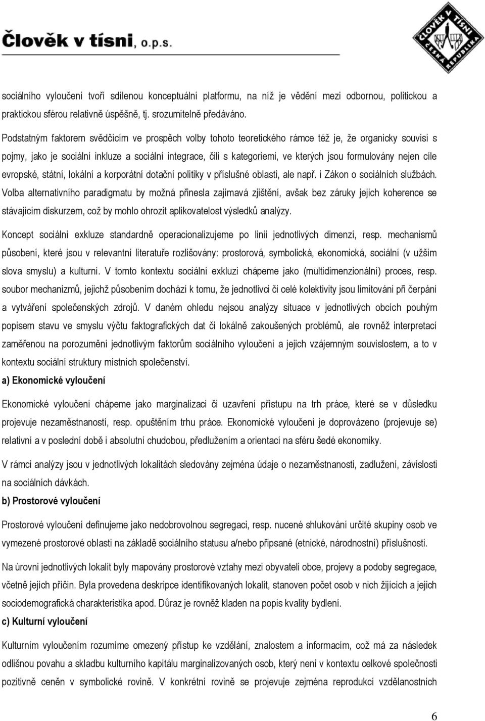 formulovány nejen cíle evropské, státní, lokální a korporátní dotační politiky v příslušné oblasti, ale např. i Zákon o sociálních službách.