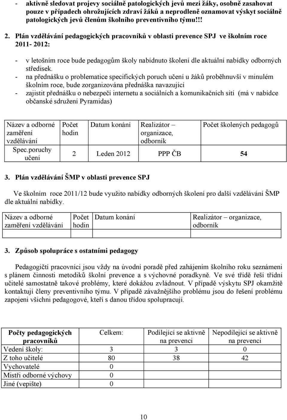 Plán vzdělávání pedagogických pracovníků v oblasti prevence SPJ ve školním roce 2011-2012: - v letošním roce bude pedagogům školy nabídnuto školení dle aktuální nabídky odborných středisek.