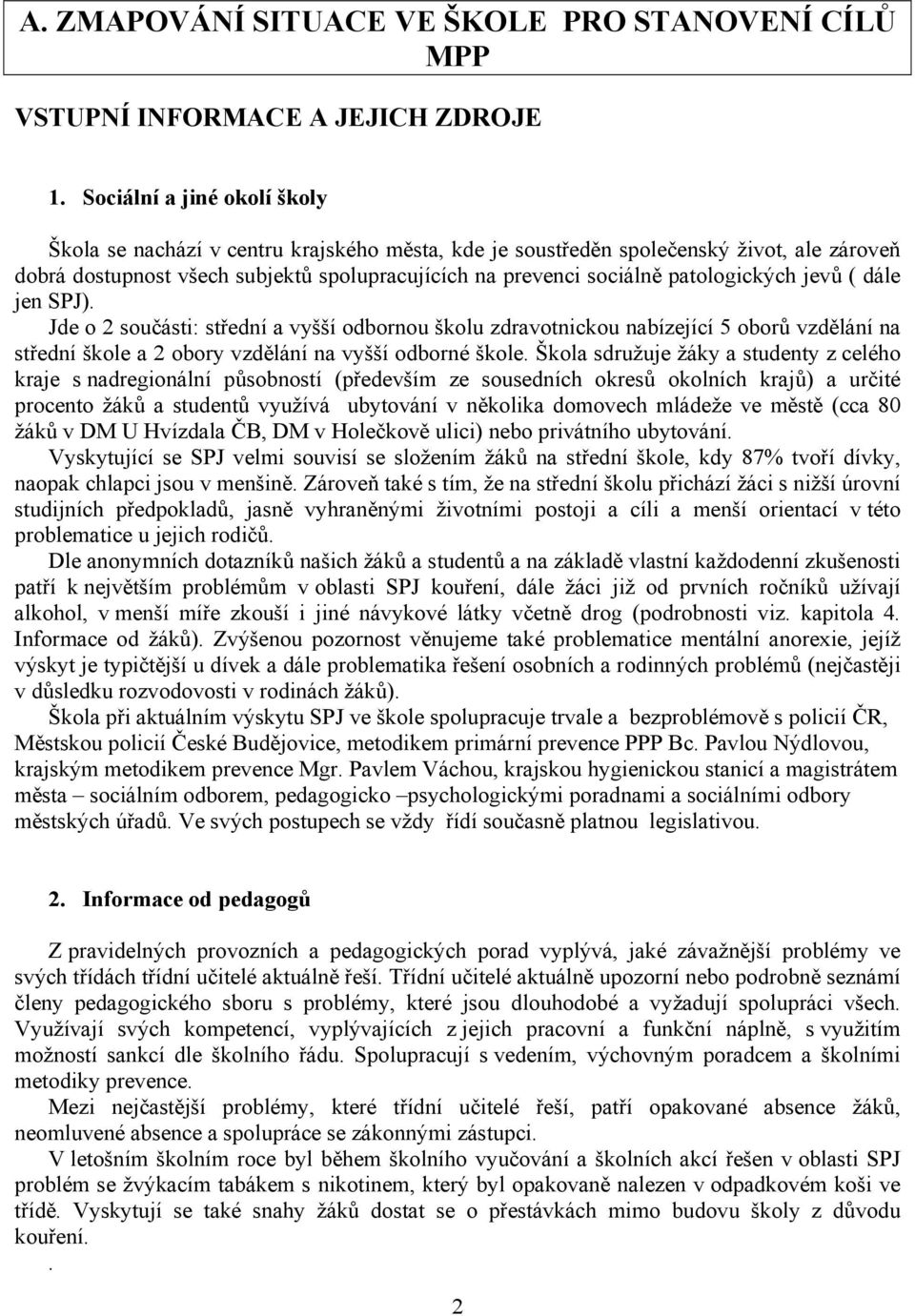 patologických jevů ( dále jen SPJ). Jde o 2 součásti: střední a vyšší odbornou školu zdravotnickou nabízející 5 oborů vzdělání na střední škole a 2 obory vzdělání na vyšší odborné škole.