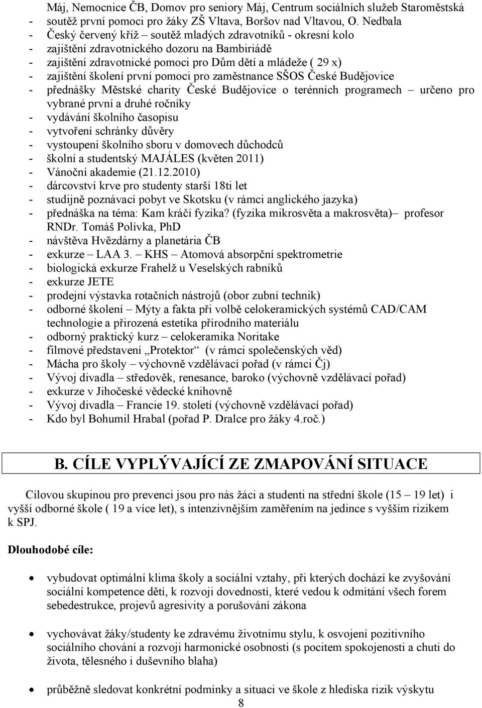 školení první pomoci pro zaměstnance SŠOS České Budějovice - přednášky Městské charity České Budějovice o terénních programech určeno pro vybrané první a druhé ročníky - vydávání školního časopisu -