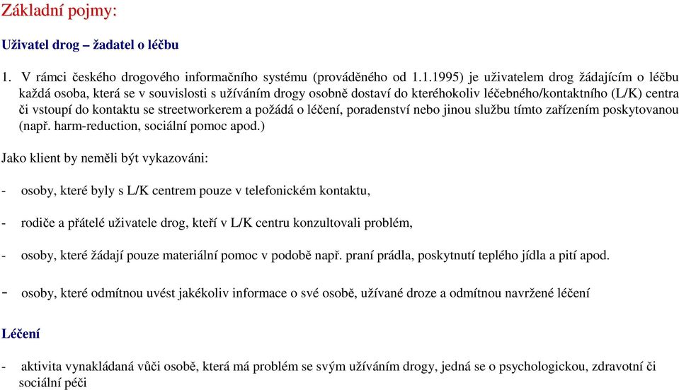 1.1995) je uživatelem drog žádajícím o léčbu každá osoba, která se v souvislosti s užíváním drogy osobně dostaví do kteréhokoliv léčebného/kontaktního (L/K) centra či vstoupí do kontaktu se