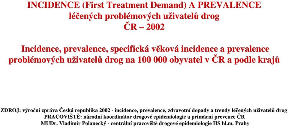 republika 2002 - incidence, prevalence, zdravotní dopady a trendy léčených l uživatelu ivatelů drog PRACOVIŠTĚ: : národnn rodní