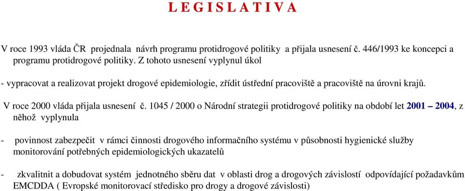 1045 / 2000 o Národní strategii protidrogové politiky na období let 2001 2004, z něhož vyplynula - povinnost zabezpečit v rámci činnosti drogového informačního systému v působnosti hygienické