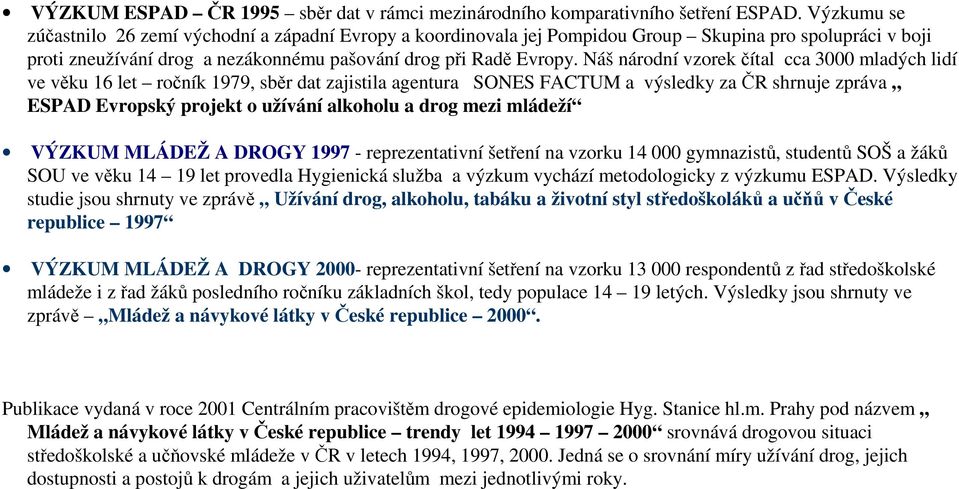 Náš národní vzorek čítal cca 3000 mladých lidí ve věku 16 let ročník 1979, sběr dat zajistila agentura SONES FACTUM a výsledky za ČR shrnuje zpráva ESPAD Evropský projekt o užívání alkoholu a drog