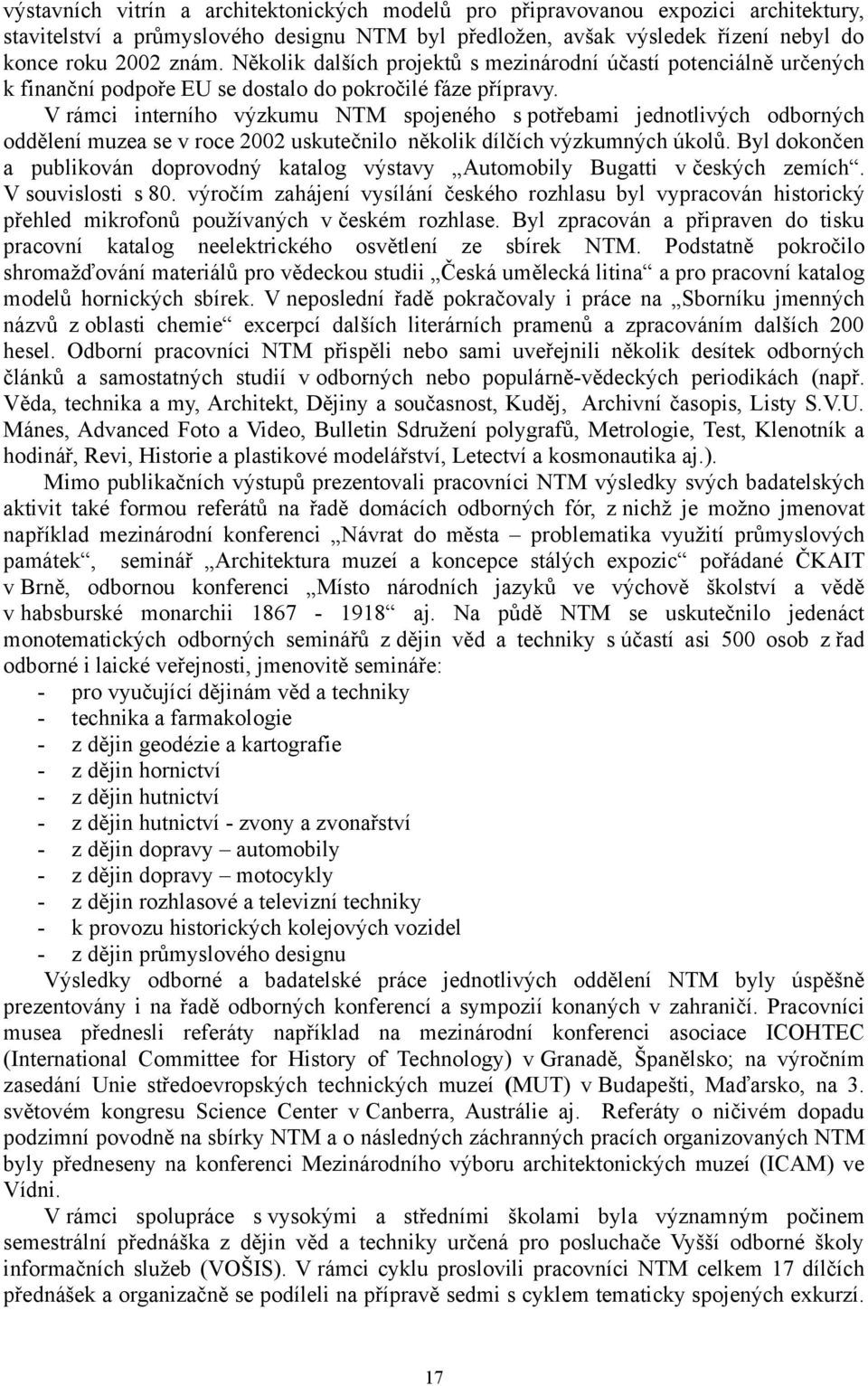 V rámci interního výzkumu NTM spojeného s potřebami jednotlivých odborných oddělení muzea se v roce 2002 uskutečnilo několik dílčích výzkumných úkolů.