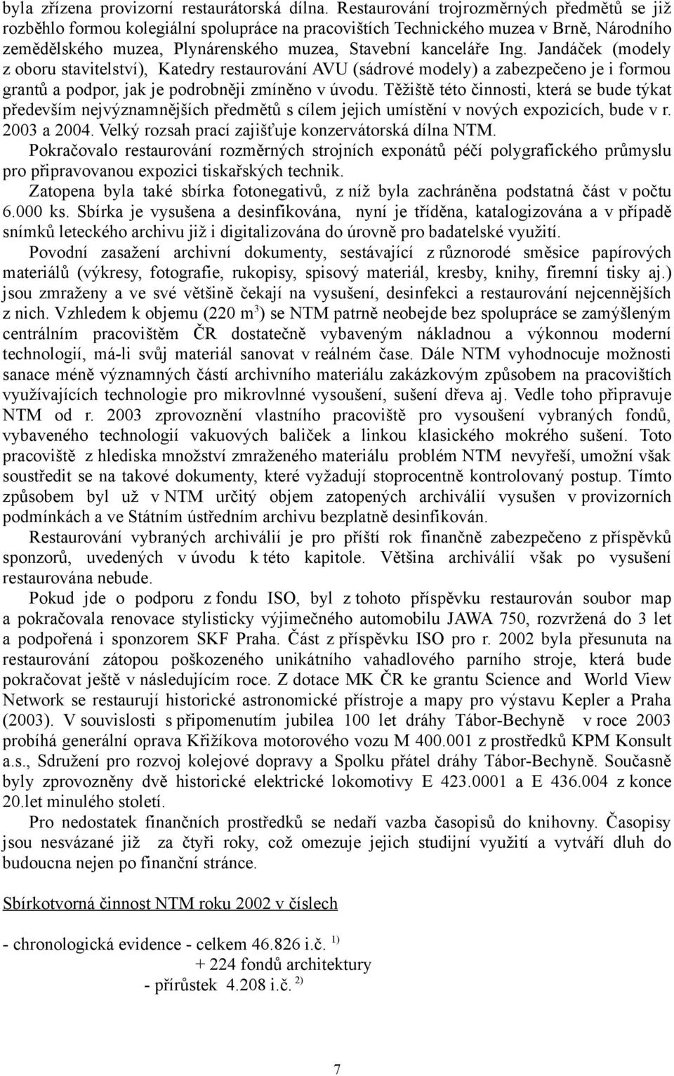 Jandáček (modely z oboru stavitelství), Katedry restaurování AVU (sádrové modely) a zabezpečeno je i formou grantů a podpor, jak je podrobněji zmíněno v úvodu.