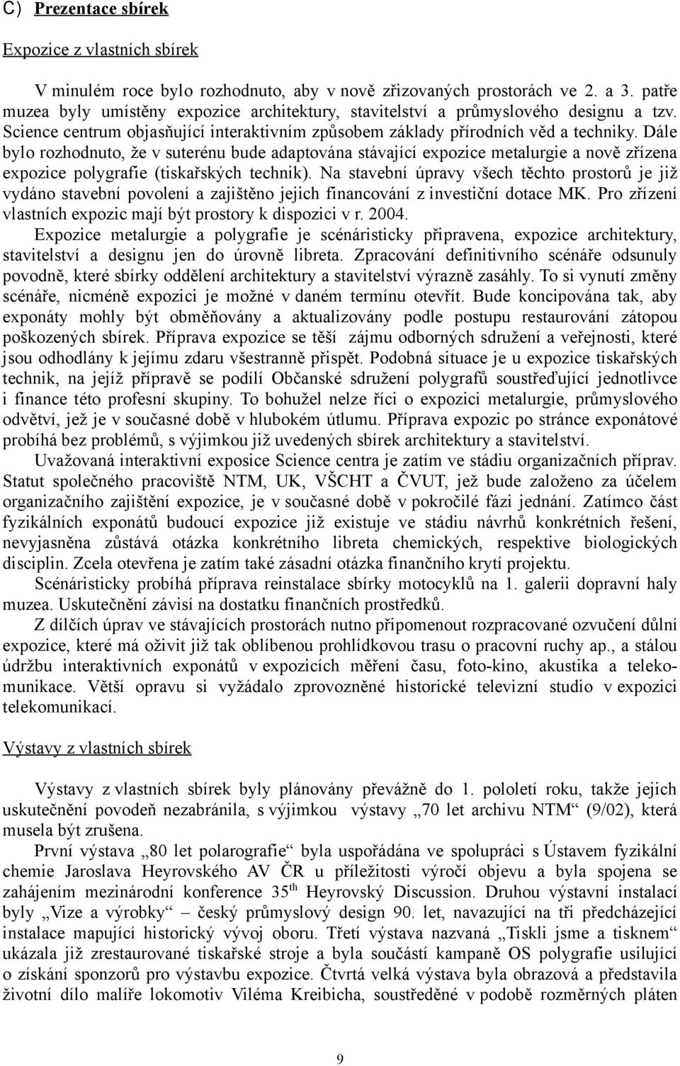 Dále bylo rozhodnuto, že v suterénu bude adaptována stávající expozice metalurgie a nově zřízena expozice polygrafie (tiskařských technik).