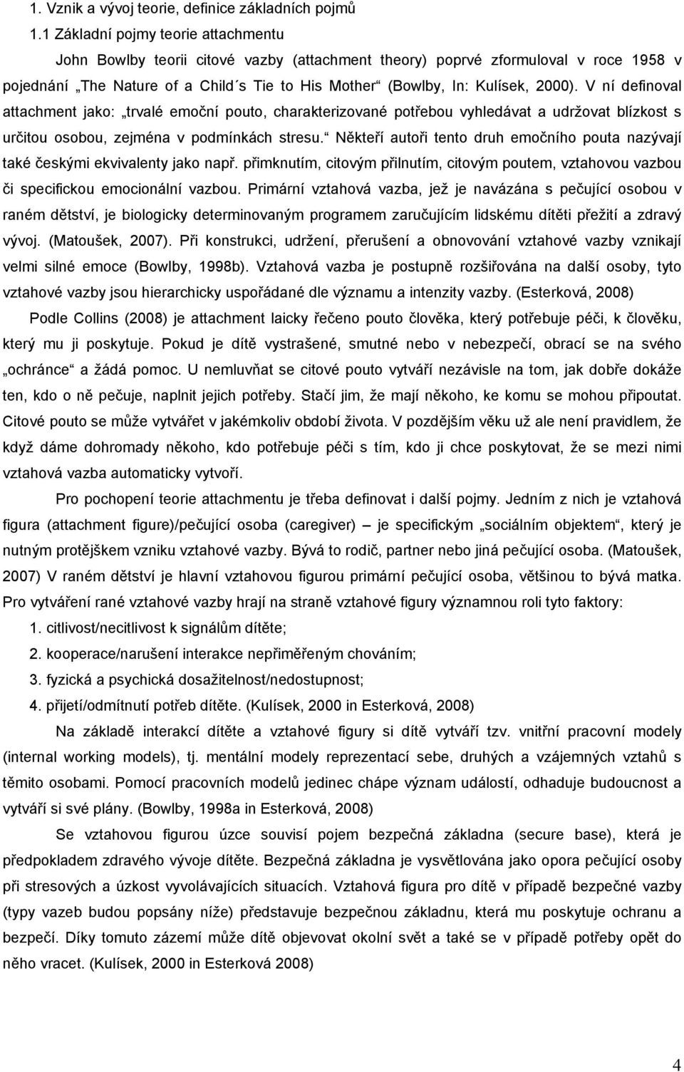 2000). V ní definoval attachment jako: trvalé emoční pouto, charakterizované potřebou vyhledávat a udržovat blízkost s určitou osobou, zejména v podmínkách stresu.