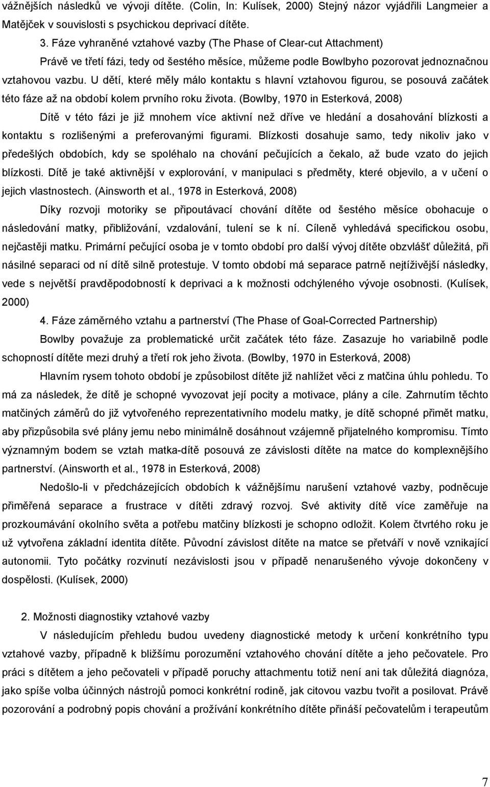 U dětí, které měly málo kontaktu s hlavní vztahovou figurou, se posouvá začátek této fáze až na období kolem prvního roku života.