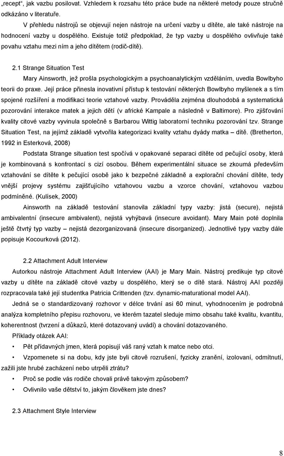 Existuje totiž předpoklad, že typ vazby u dospělého ovlivňuje také povahu vztahu mezi ním a jeho dítětem (rodič-dítě). 2.