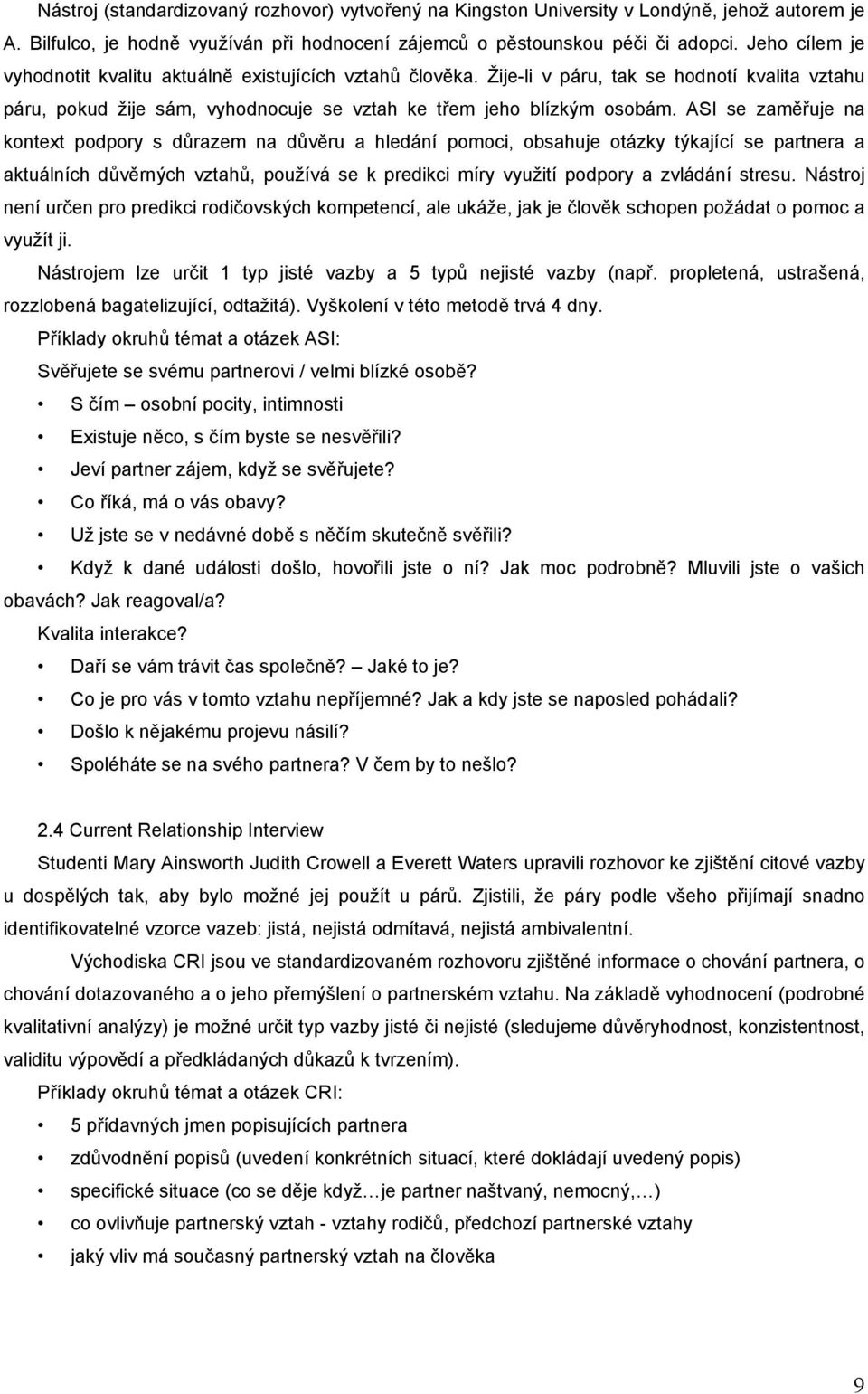 ASI se zaměřuje na kontext podpory s důrazem na důvěru a hledání pomoci, obsahuje otázky týkající se partnera a aktuálních důvěrných vztahů, používá se k predikci míry využití podpory a zvládání