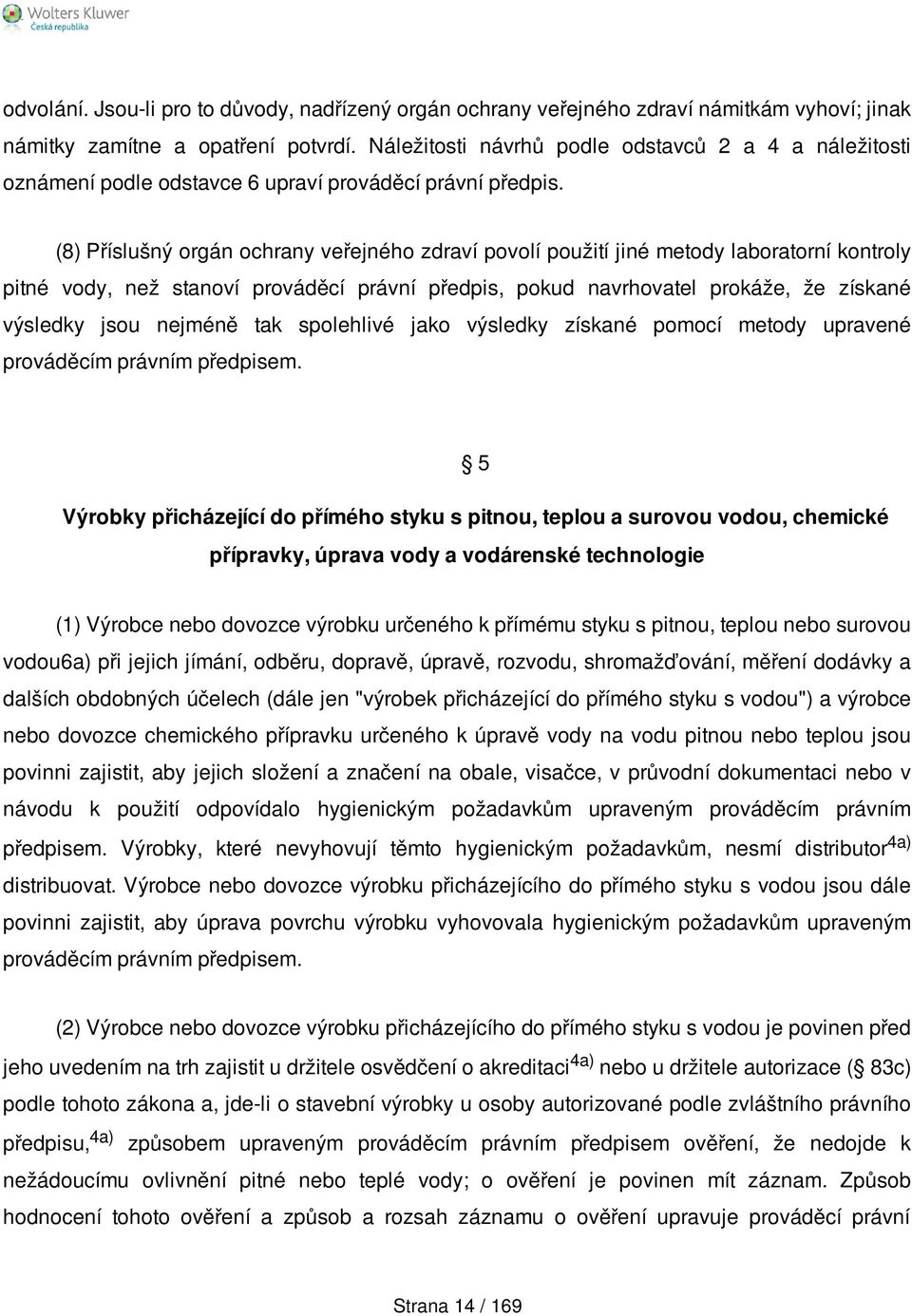 (8) Příslušný orgán ochrany veřejného zdraví povolí použití jiné metody laboratorní kontroly pitné vody, než stanoví prováděcí právní předpis, pokud navrhovatel prokáže, že získané výsledky jsou